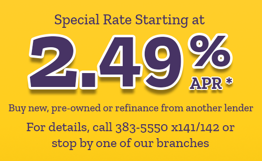 Colorful graphics displaying special auto rate starting at 2.49 % APR (with an asterisk noting disclosure below) Also states: buy new, pre-owned or refinance from another lender. For details, call 383-5550 extension 141 or 142 or stop by one of our branches.